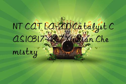 NT CAT LA-200 Catalyst CAS10317-48-7 Xindian Chemistry