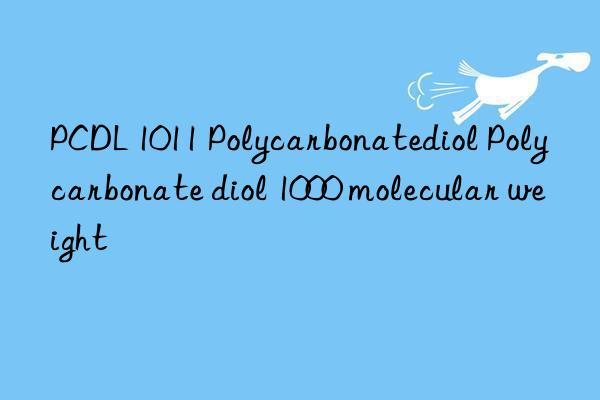 PCDL 1011 Polycarbonatediol Polycarbonate diol 1000 molecular weight