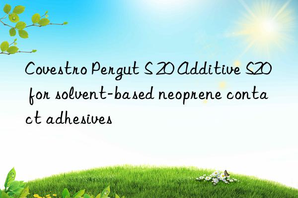 Covestro Pergut S 20 Additive S20 for solvent-based neoprene contact adhesives