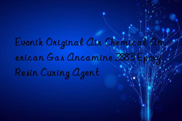 Evonik Original Air Chemical American Gas Ancamine 2883 Epoxy Resin Curing Agent