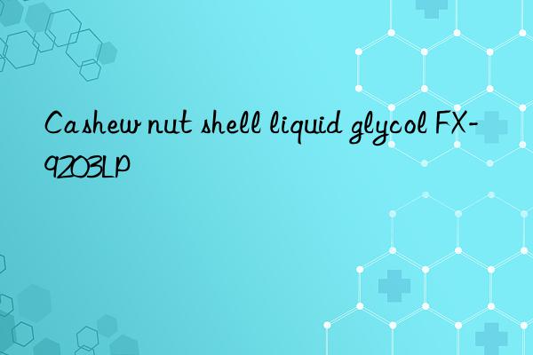 Cashew nut shell liquid glycol FX-9203LP