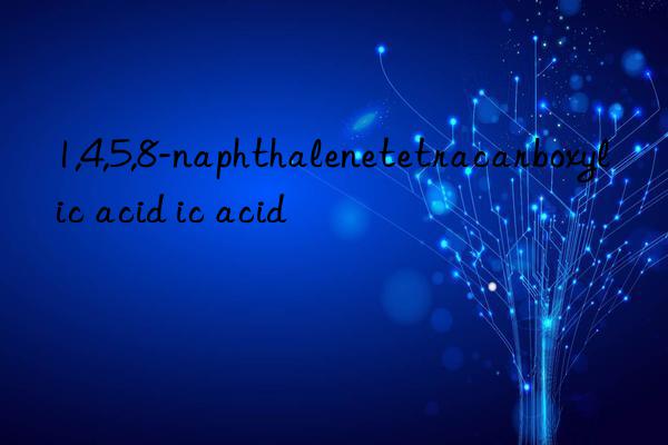 1,4,5,8-naphthalenetetracarboxylic acid 1,4,5,8-naphthalenetetracarboxylic acid