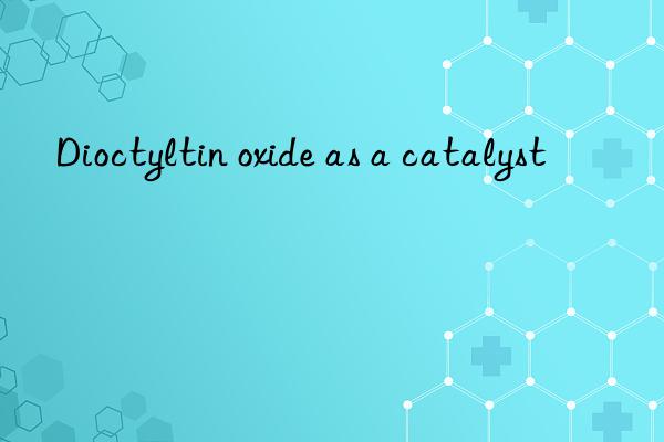 Dioctyltin oxide as a catalyst