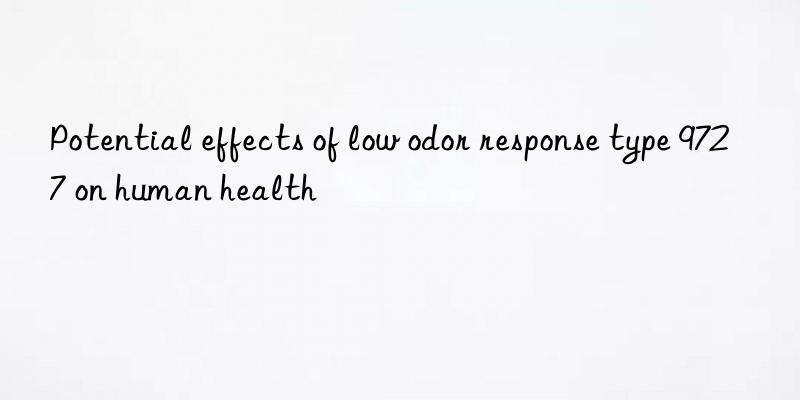 Potential effects of low odor response type 9727 on human health