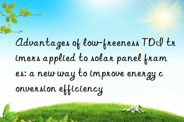 Advantages of low-freeness TDI trimers applied to solar panel frames: a new way to improve energy conversion efficiency