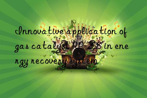 Innovative application of gas catalyst RP-208 in energy recovery system