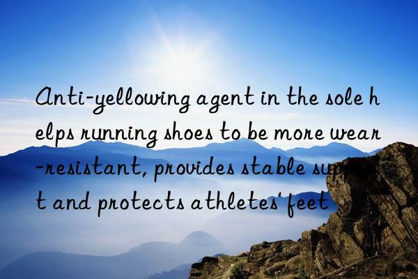 Anti-yellowing agent in the sole helps running shoes to be more wear-resistant, provides stable support and protects athletes