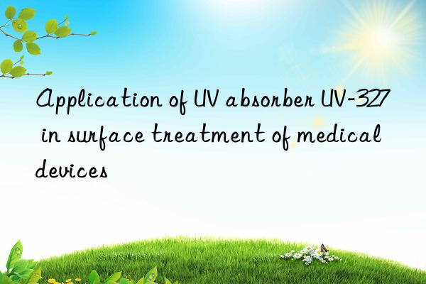 Application of UV absorber UV-327 in surface treatment of medical devices