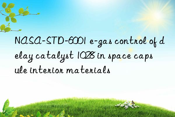 NASA-STD-6001 e-gas control of delay catalyst 1028 in space capsule interior materials