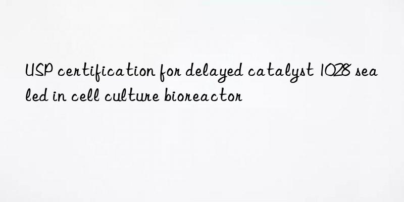 USP certification for delayed catalyst 1028 sealed in cell culture bioreactor