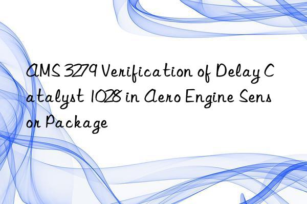 AMS 3279 Verification of Delay Catalyst 1028 in Aero Engine Sensor Package