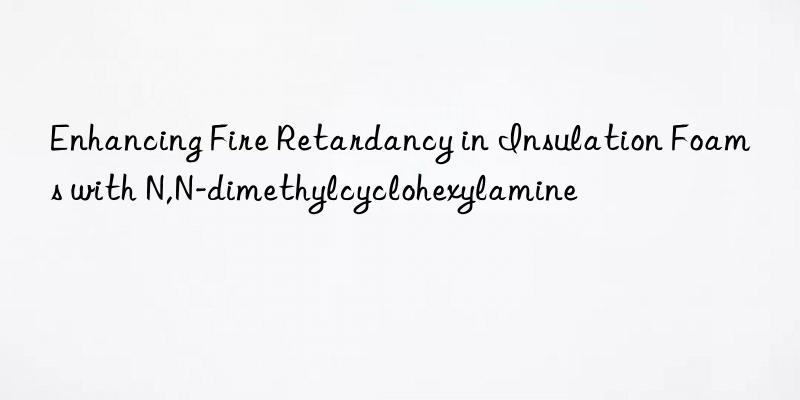 enhancing fire retardancy in insulation foams with n,n-dimethylcyclohexylamine