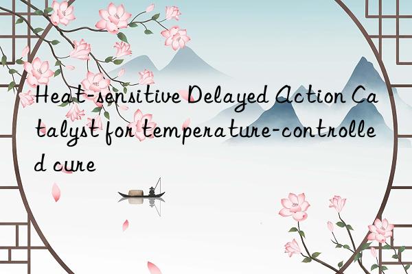 heat-sensitive delayed action catalyst for temperature-controlled cure