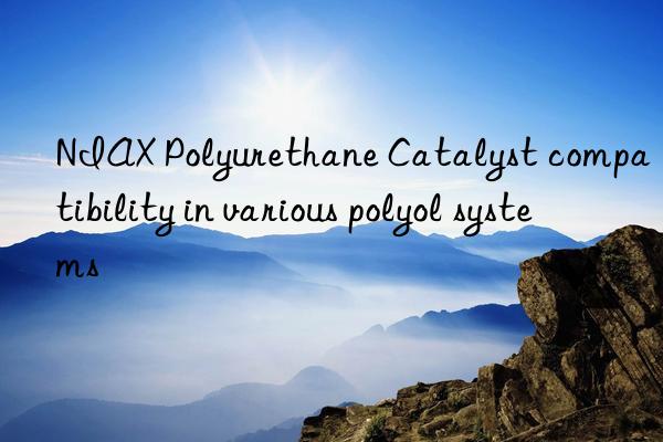niax polyurethane catalyst compatibility in various polyol systems