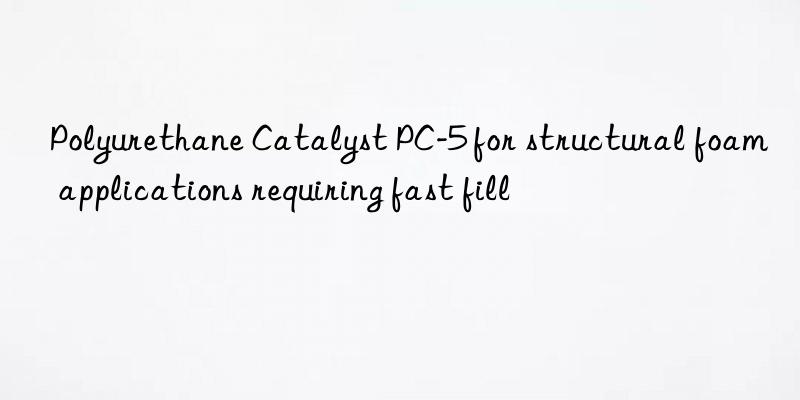 polyurethane catalyst pc-5 for structural foam applications requiring fast fill