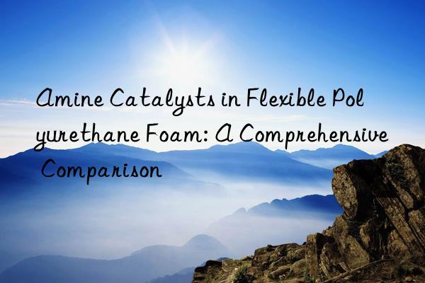 amine catalysts in flexible polyurethane foam: a comprehensive comparison