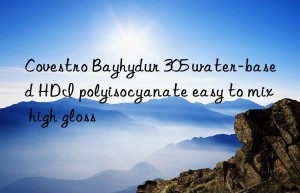 Covestro Bayhydur 305 water-based HDI polyisocyanate easy to mix high gloss