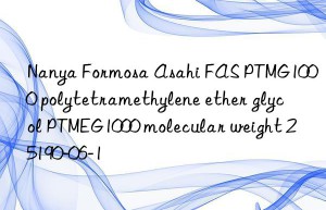 Nanya Formosa Asahi FAS PTMG1000 polytetramethylene ether glycol PTMEG1000 molecular weight 25190-06-1