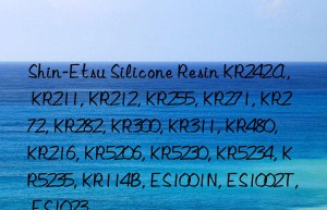 Shin-Etsu Silicone Resin KR242A, KR211, KR212, KR255, KR271, KR272, KR282, KR300, KR311, KR480, KR216, KR5206, KR5230, KR5234, KR5235, KR114B, ES1001N, ES1002T, ES1023