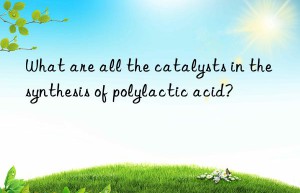 What are all the catalysts in the synthesis of polylactic acid?