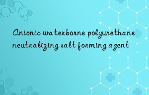 Anionic waterborne polyurethane neutralizing salt forming agent