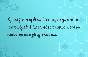 Specific application of organotin catalyst T12 in electronic component packaging process