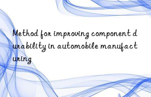 Method for improving component durability in automobile manufacturing