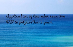 Application of low-odor reactive 9727 in polyurethane foam