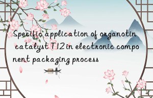 Specific application of organotin catalyst T12 in electronic component packaging process