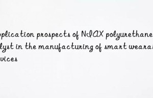 Application prospects of NIAX polyurethane catalyst in the manufacturing of smart wearable devices