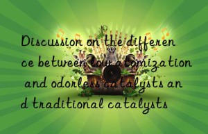 Discussion on the difference between low atomization and odorless catalysts and traditional catalysts