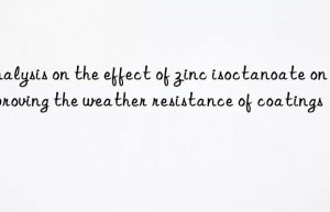 Analysis on the effect of zinc isoctanoate on improving the weather resistance of coatings