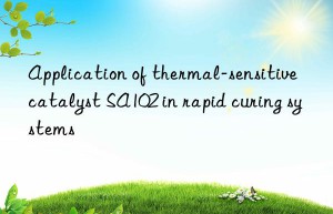 Application of thermal-sensitive catalyst SA102 in rapid curing systems