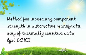 Method for increasing component strength in automotive manufacturing of thermally sensitive catalyst SA102