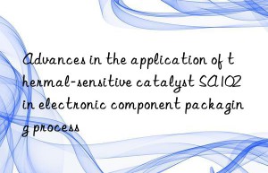 Advances in the application of thermal-sensitive catalyst SA102 in electronic component packaging process