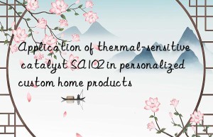 Application of thermal-sensitive catalyst SA102 in personalized custom home products