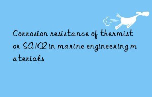 Corrosion resistance of thermistor SA102 in marine engineering materials