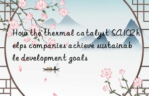 How the thermal catalyst SA102 helps companies achieve sustainable development goals