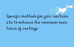 Specific methods for zinc isoctanoate to enhance the corrosion resistance of coatings