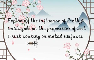 Exploring the influence of 2-ethylimidazole on the properties of anti-rust coating on metal surfaces