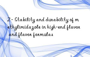 2 – Stability and durability of methylimidazole in high-end flavor and flavor formulas