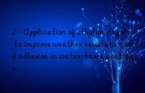 2 – Application of ethylimidazole to improve weather resistance and adhesion in water-based coatings