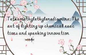 Tetramethylethylenediamine: The art of lighting up chemical reactions and sparking innovation