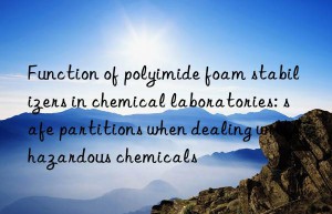 Function of polyimide foam stabilizers in chemical laboratories: safe partitions when dealing with hazardous chemicals