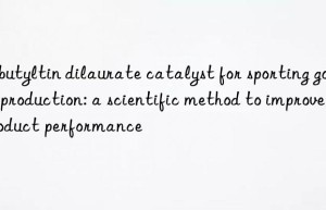 Dibutyltin dilaurate catalyst for sporting goods production: a scientific method to improve product performance