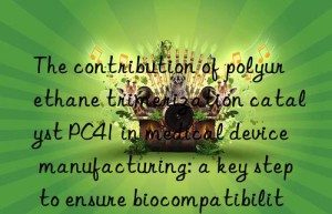 The contribution of polyurethane trimerization catalyst PC41 in medical device manufacturing: a key step to ensure biocompatibility