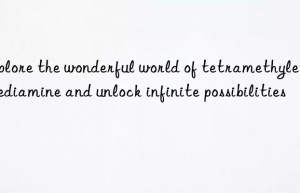 Explore the wonderful world of tetramethylethylenediamine and unlock infinite possibilities