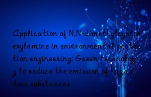 Application of N,N-dimethylcyclohexylamine in environmental protection engineering: Green technology to reduce the emission of hazardous substances