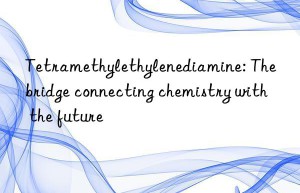 Tetramethylethylenediamine: The bridge connecting chemistry with the future