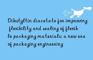 Dibutyltin diacetate for improving flexibility and sealing of flexible packaging materials: a new era of packaging engineering